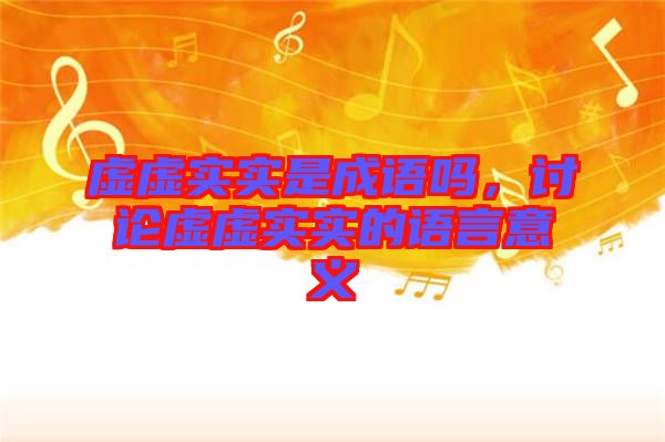虛虛實實是成語嗎，討論虛虛實實的語言意義