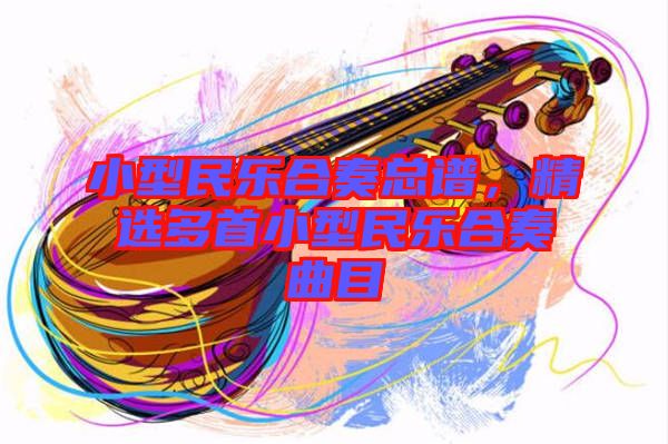 小型民樂合奏總譜，精選多首小型民樂合奏曲目