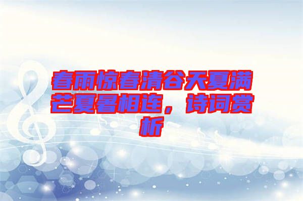 春雨驚春清谷天夏滿芒夏暑相連，詩詞賞析