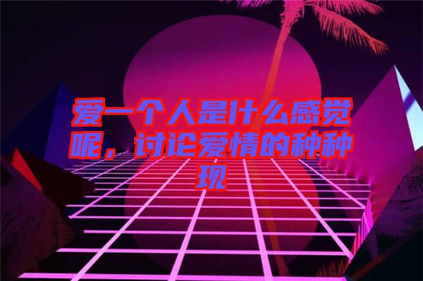 愛一個人是什么感覺呢，討論愛情的種種現(xiàn)