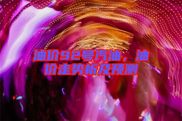 油價92號汽油，油價走勢析及預測