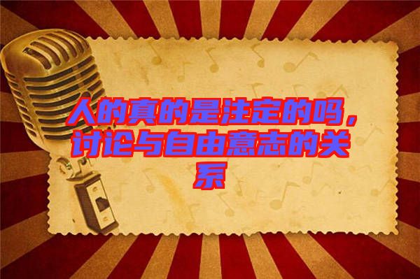 人的真的是注定的嗎，討論與自由意志的關系