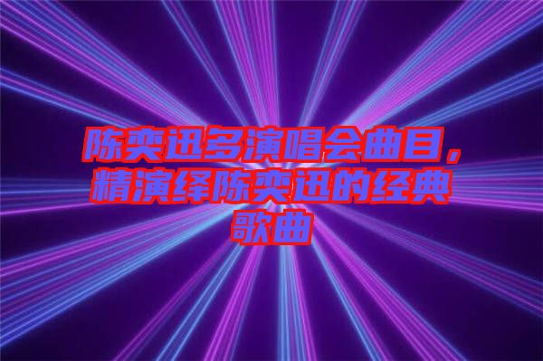 陳奕迅多演唱會(huì)曲目，精演繹陳奕迅的經(jīng)典歌曲
