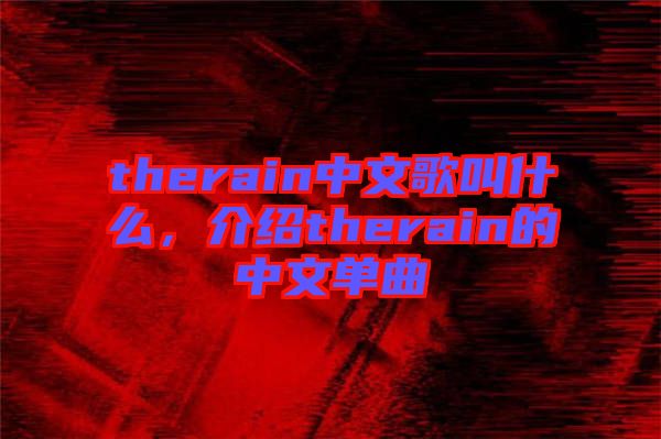 therain中文歌叫什么，介紹therain的中文單曲