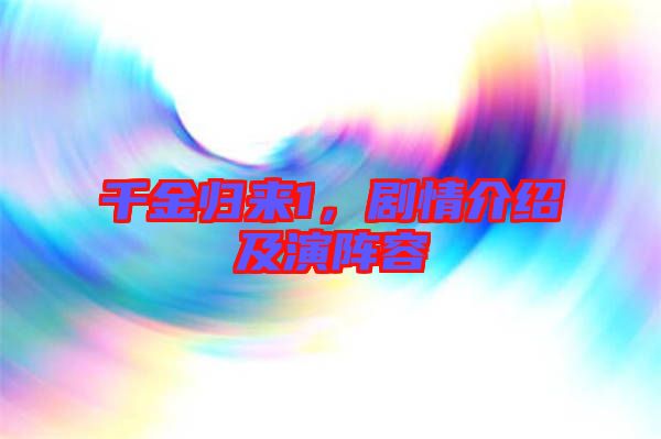 千金歸來1，劇情介紹及演陣容