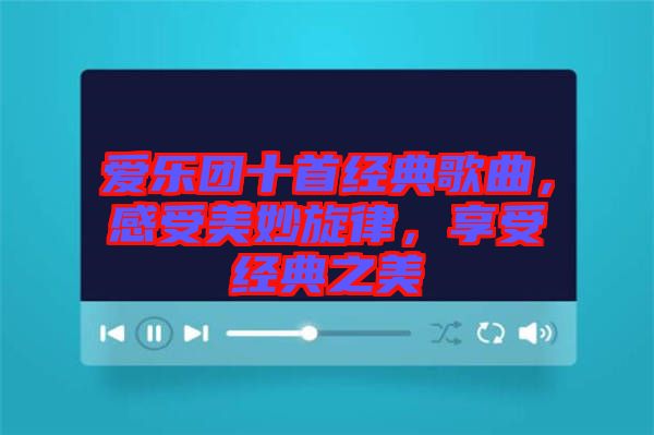 愛樂團(tuán)十首經(jīng)典歌曲，感受美妙旋律，享受經(jīng)典之美