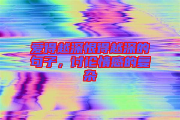 愛得越深恨得越深的句子，討論情感的復雜