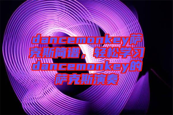 dancemonkey薩克斯簡譜，輕松學習dancemonkey的薩克斯演奏