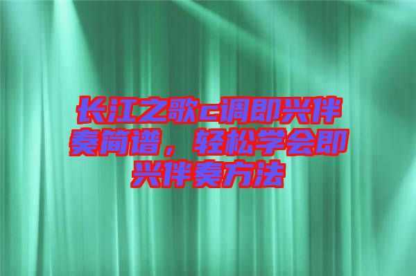 長江之歌c調(diào)即興伴奏簡譜，輕松學(xué)會即興伴奏方法