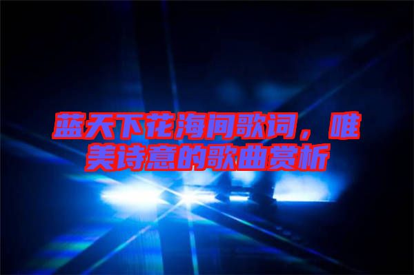 藍天下花海間歌詞，唯美詩意的歌曲賞析