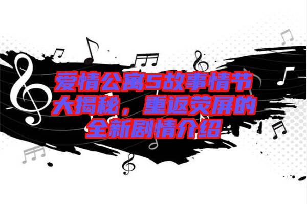愛情公寓5故事情節(jié)大揭秘，重返熒屏的全新劇情介紹