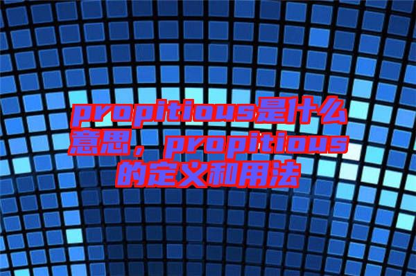 propitious是什么意思，propitious的定義和用法