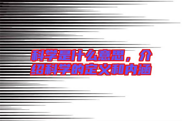 科學(xué)是什么意思，介紹科學(xué)的定義和內(nèi)涵