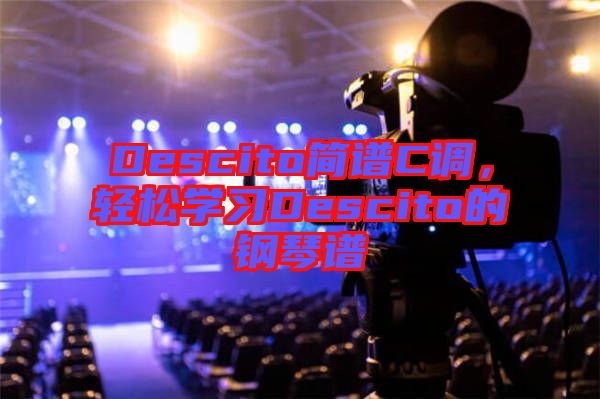 Descito簡譜C調(diào)，輕松學(xué)習(xí)Descito的鋼琴譜