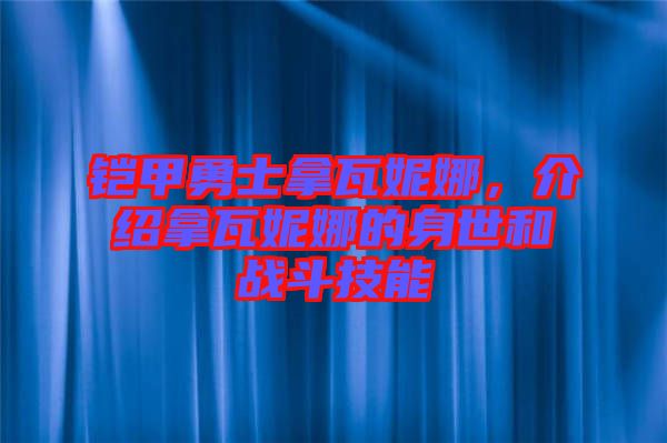 鎧甲勇士拿瓦妮娜，介紹拿瓦妮娜的身世和戰(zhàn)斗技能