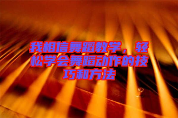 我相信舞蹈教學，輕松學會舞蹈動作的技巧和方法