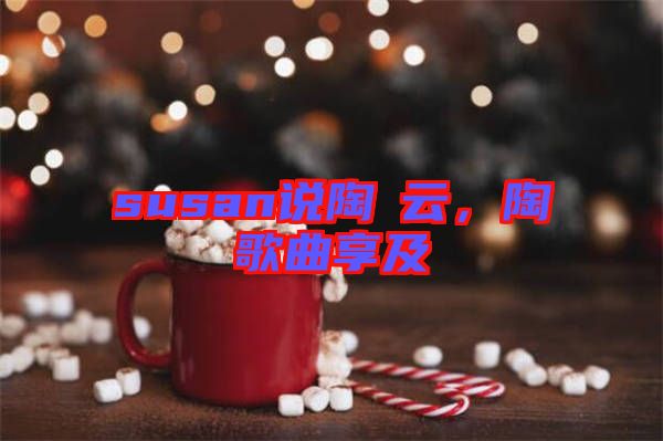 susan說陶喆云，陶喆歌曲享及