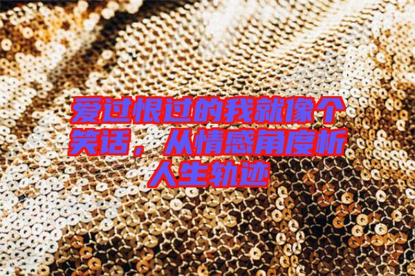 愛過恨過的我就像個笑話，從情感角度析人生軌跡