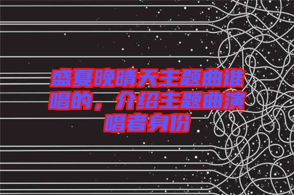 盛夏晚晴天主題曲誰唱的，介紹主題曲演唱者身份