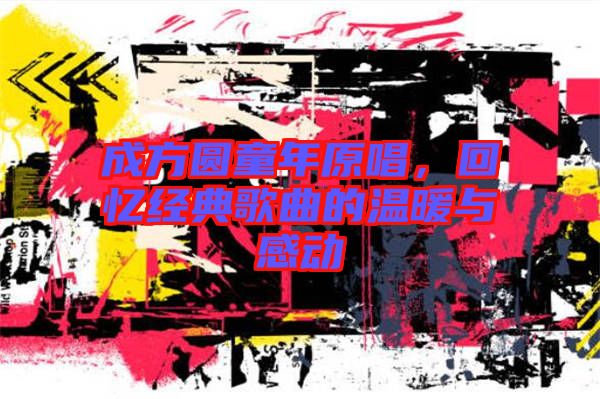 成方圓童年原唱，回憶經(jīng)典歌曲的溫暖與感動