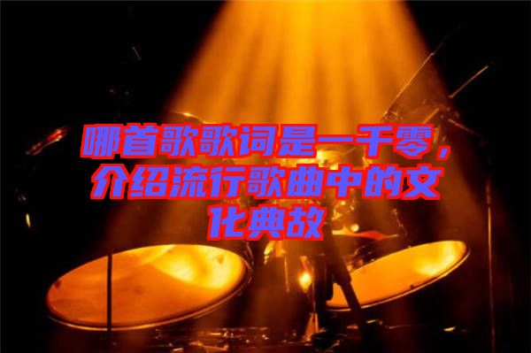 哪首歌歌詞是一千零，介紹流行歌曲中的文化典故