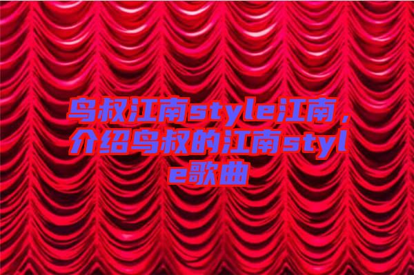 鳥叔江南style江南，介紹鳥叔的江南style歌曲