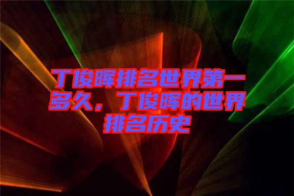 丁俊暉排名世界第一多久，丁俊暉的世界排名歷史