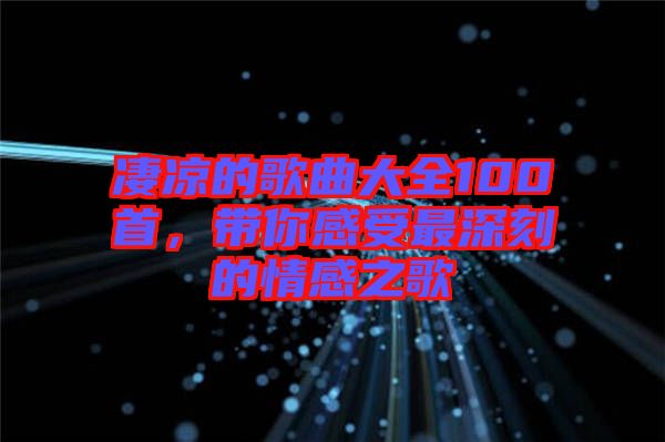 凄涼的歌曲大全100首，帶你感受最深刻的情感之歌