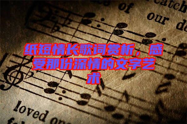 紙短情長歌詞賞析，感受那份深情的文字藝術