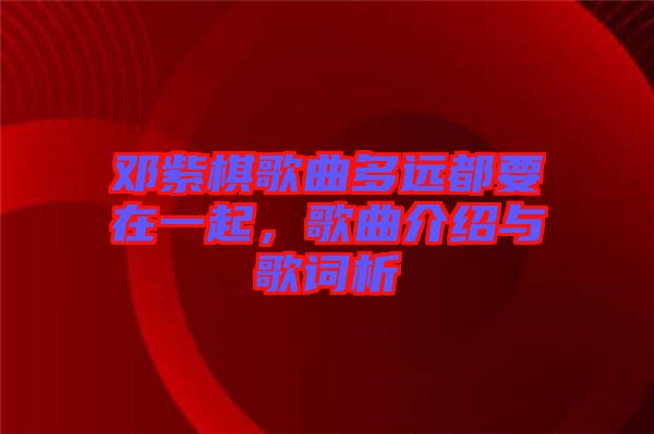 鄧紫棋歌曲多遠都要在一起，歌曲介紹與歌詞析