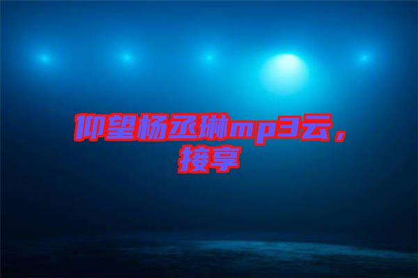 仰望楊丞琳mp3云，接享