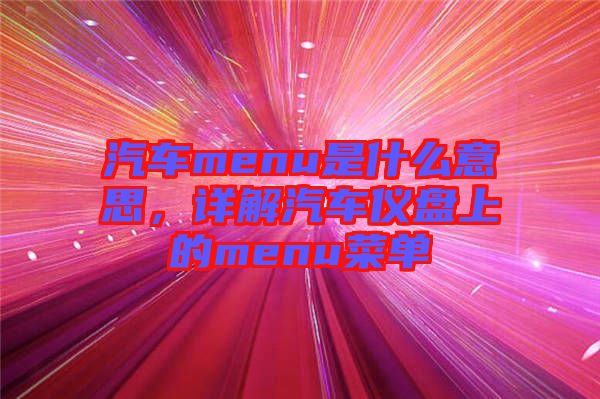 汽車menu是什么意思，詳解汽車儀盤上的menu菜單