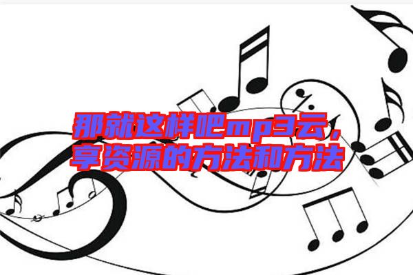 那就這樣吧mp3云，享資源的方法和方法