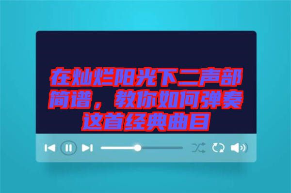 在燦爛陽(yáng)光下二聲部簡(jiǎn)譜，教你如何彈奏這首經(jīng)典曲目