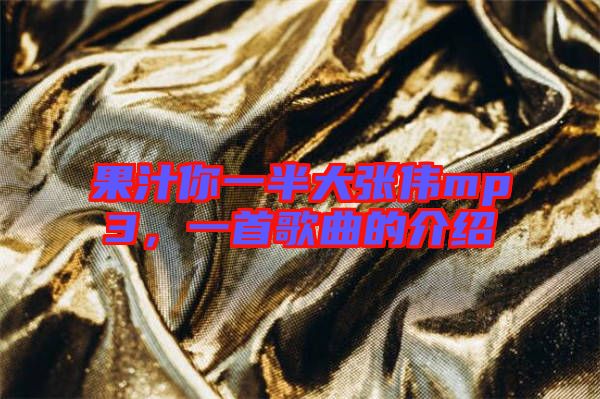 果汁你一半大張偉mp3，一首歌曲的介紹