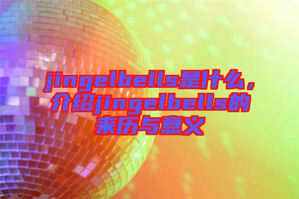 jingelbells是什么，介紹jingelbells的來歷與意義