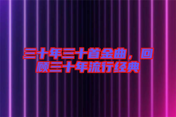 三十年三十首金曲，回顧三十年流行經典