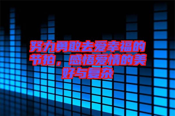 努力勇敢去愛幸福的節(jié)拍，感悟愛情的美好與復(fù)雜