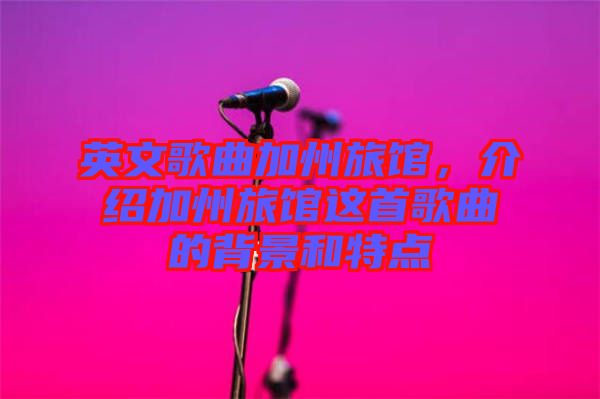 英文歌曲加州旅館，介紹加州旅館這首歌曲的背景和特點(diǎn)
