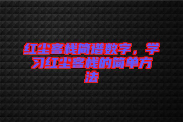 紅塵客棧簡譜數(shù)字，學習紅塵客棧的簡單方法