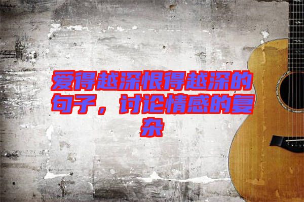 愛得越深恨得越深的句子，討論情感的復雜