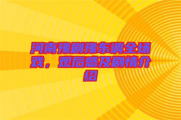 河南豫劇豫東調全場戲，觀后感及劇情介紹