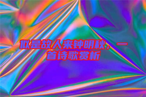 似是故人來鐘明秋，一首詩歌賞析