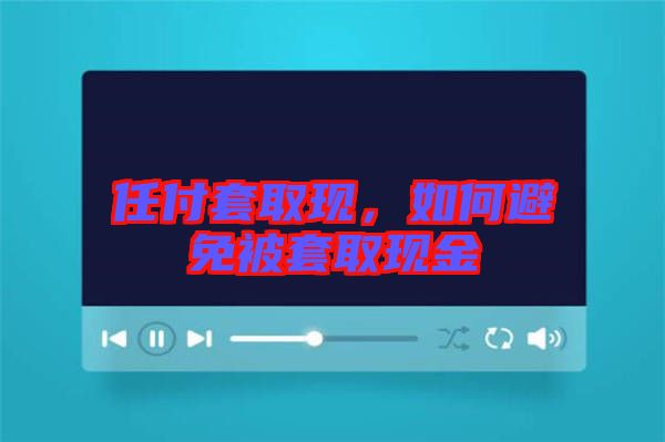 任付套取現(xiàn)，如何避免被套取現(xiàn)金