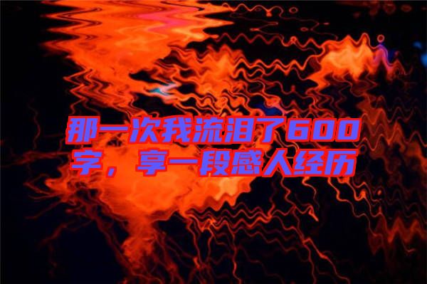 那一次我流淚了600字，享一段感人經(jīng)歷