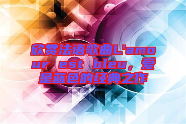 欣賞法語歌曲L'amour est bleu，愛是藍色的經(jīng)典之作