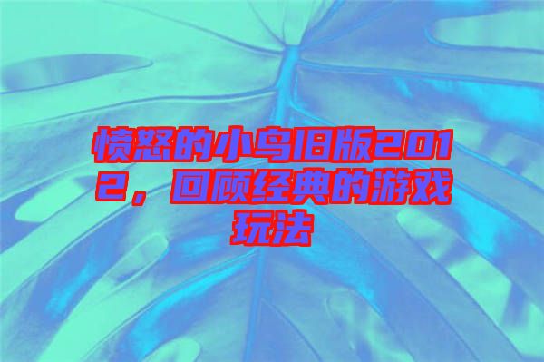 憤怒的小鳥舊版2012，回顧經(jīng)典的游戲玩法