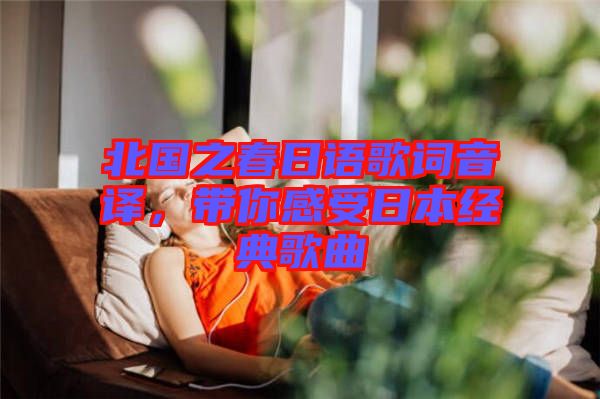 北國(guó)之春日語(yǔ)歌詞音譯，帶你感受日本經(jīng)典歌曲