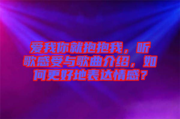 愛我你就抱抱我，聽歌感受與歌曲介紹，如何更好地表達(dá)情感？