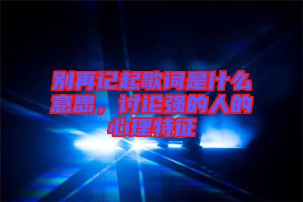 別再記起歌詞是什么意思，討論強(qiáng)的人的心理特征